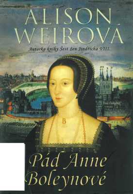 Weirová Alison - Pád Anne Boleynové